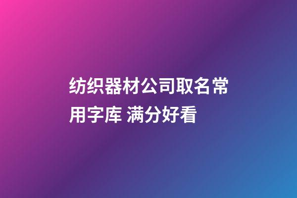 纺织器材公司取名常用字库 满分好看-第1张-公司起名-玄机派
